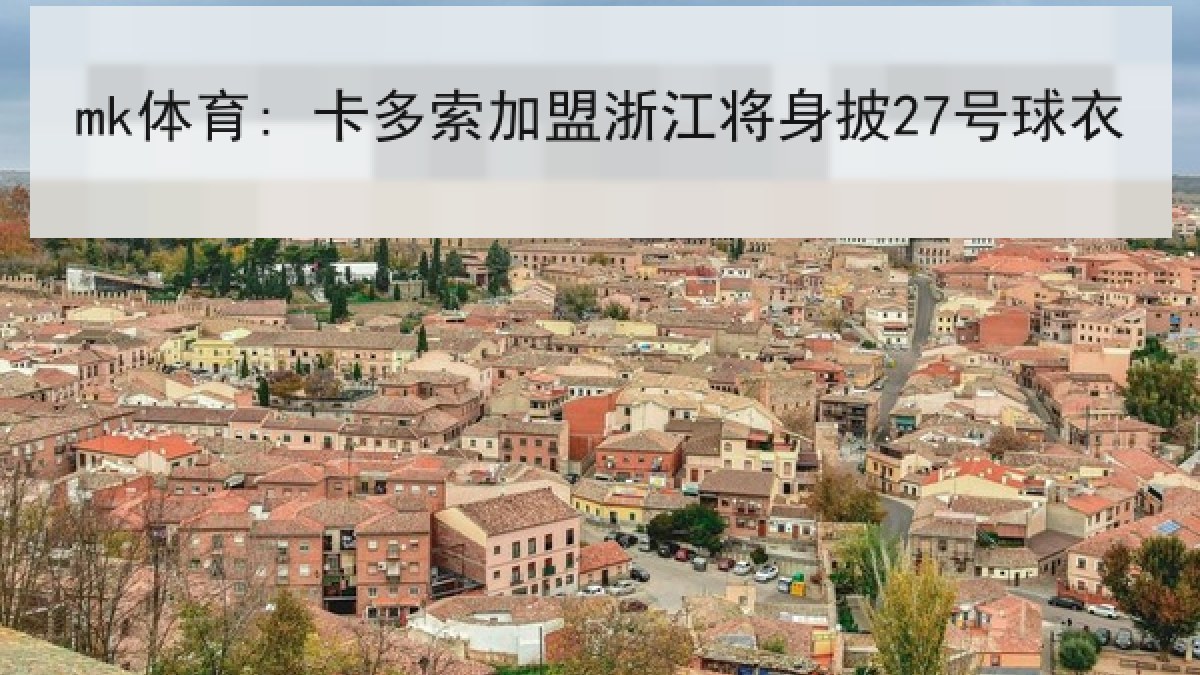 mk体育: 卡多索加盟浙江将身披27号球衣