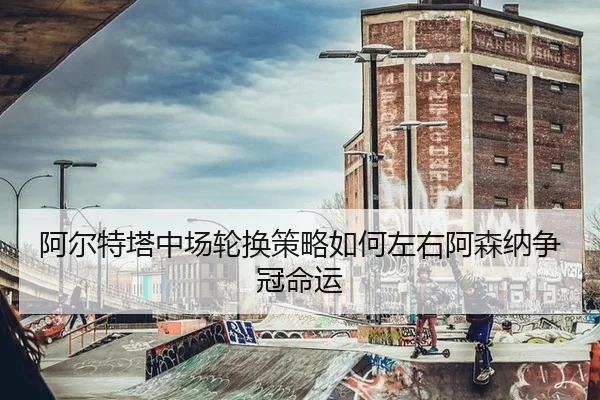 a-er-te-ta-zhong-chang-lun-huan-ce-lve-ru-he-zuo-you-a-sen-na-zheng-guan-ming-yun-3-108.jpg